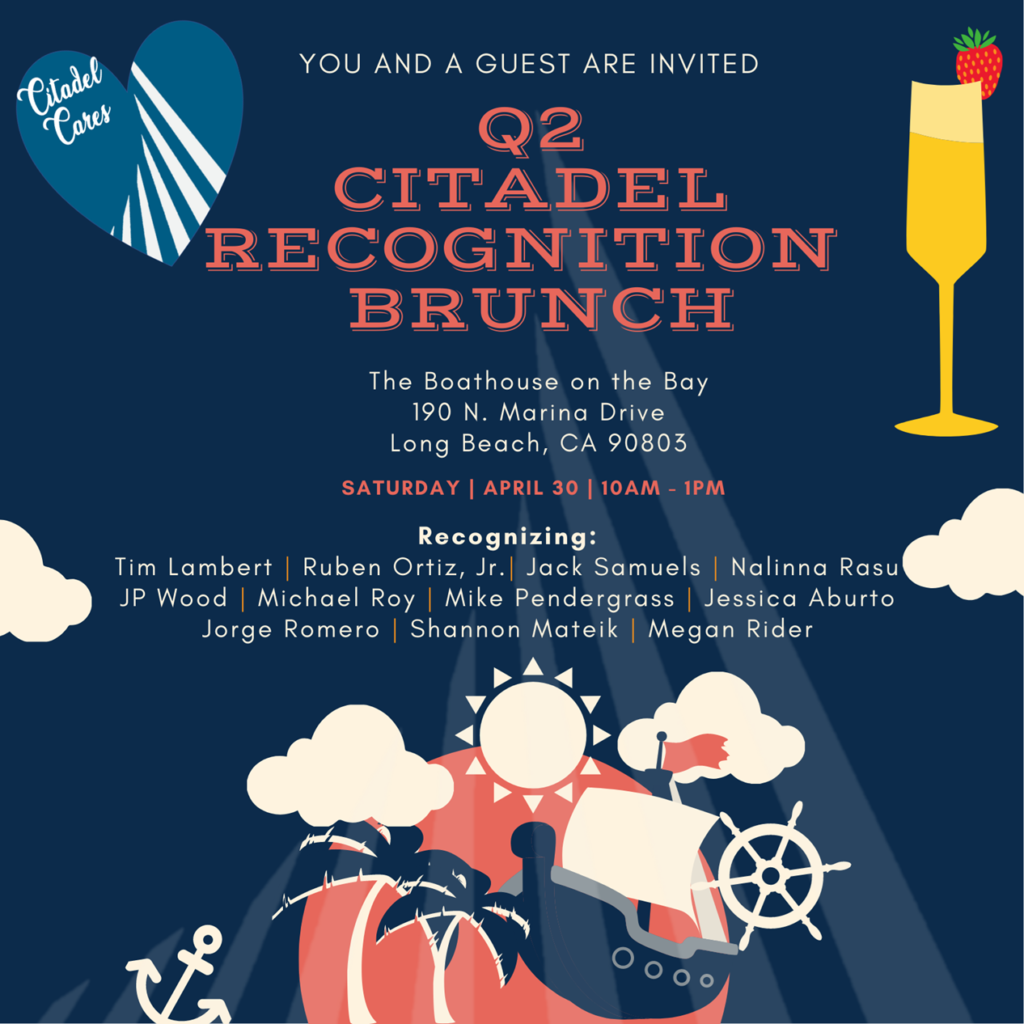 A dark blue flyer with nautical themed illustrations and a champagne flute that reads "Q2 Citadel Recognition Brunch. The Boathouse on the Bay,  190 North Marina Drive, Long Beach California. Recognizing Tim Lambert, Ruben Ortiz, Jack Samuels, Nalinna Rasu, JP Wood, Michael Roy,  Mike Pendergrass, Jessica Aburto, Jorge Romero Shannon Mateik, Ravi Bajaj, and Megan Rider